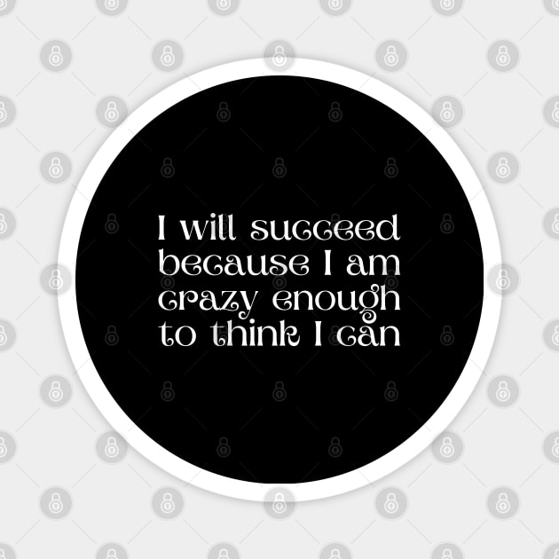 I will succeed because I am crazy enough to think I can Magnet by UnCoverDesign